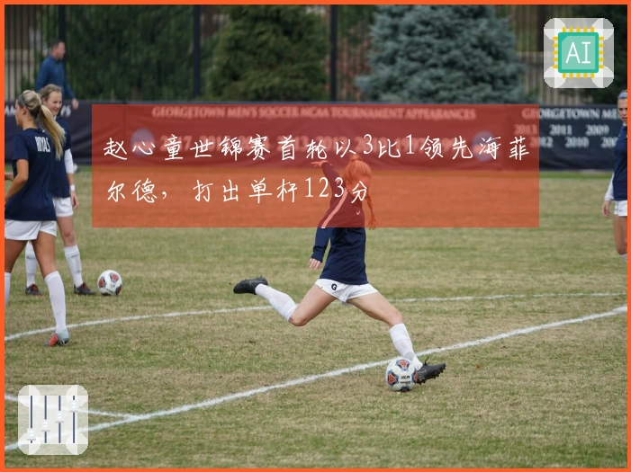 赵心童世锦赛首轮以3比1领先海菲尔德，打出单杆123分