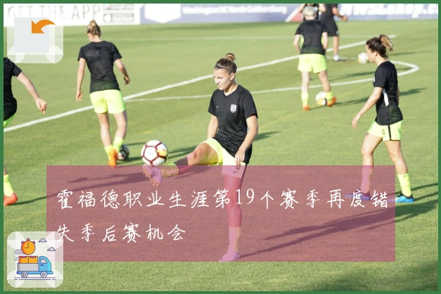 霍福德职业生涯第19个赛季再度错失季后赛机会